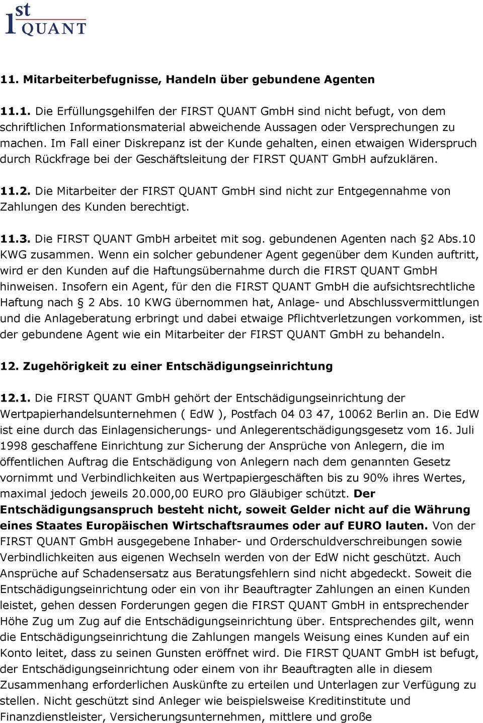 Die Mitarbeiter der FIRST QUANT GmbH sind nicht zur Entgegennahme von Zahlungen des Kunden berechtigt. 11.3. Die FIRST QUANT GmbH arbeitet mit sog. gebundenen Agenten nach 2 Abs.10 KWG zusammen.