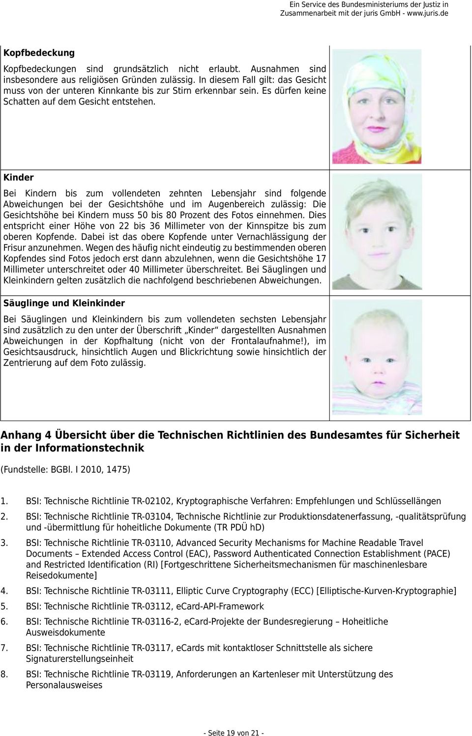 Kinder Bei Kindern bis zum vollendeten zehnten Lebensjahr sind folgende Abweichungen bei der Gesichtshöhe und im Augenbereich zulässig: Die Gesichtshöhe bei Kindern muss 50 bis 80 Prozent des Fotos