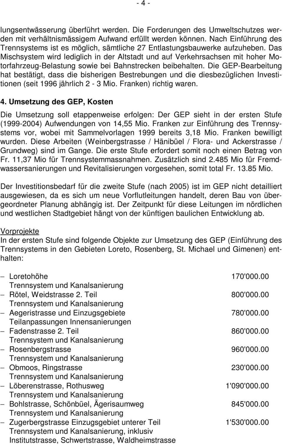 Das Mischsystem wird lediglich in der Altstadt und auf Verkehrsachsen mit hoher Motorfahrzeug-Belastung sowie bei Bahnstrecken beibehalten.