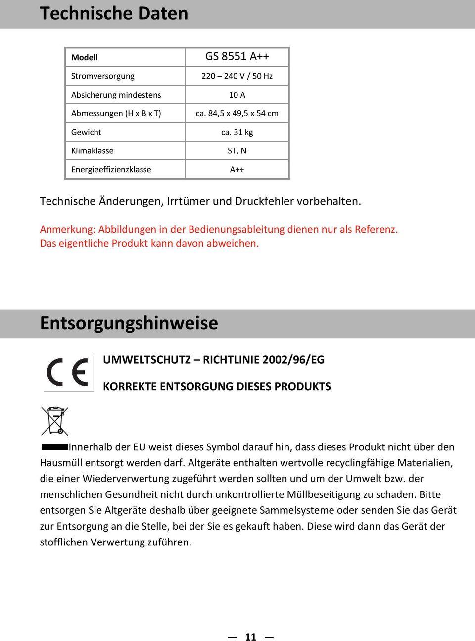 Entsorgungshinweise UMWELTSCHUTZ RICHTLINIE 2002/96/EG KORREKTE ENTSORGUNG DIESES PRODUKTS Innerhalb der EU weist dieses Symbol darauf hin, dass dieses Produkt nicht über den Hausmüll entsorgt werden