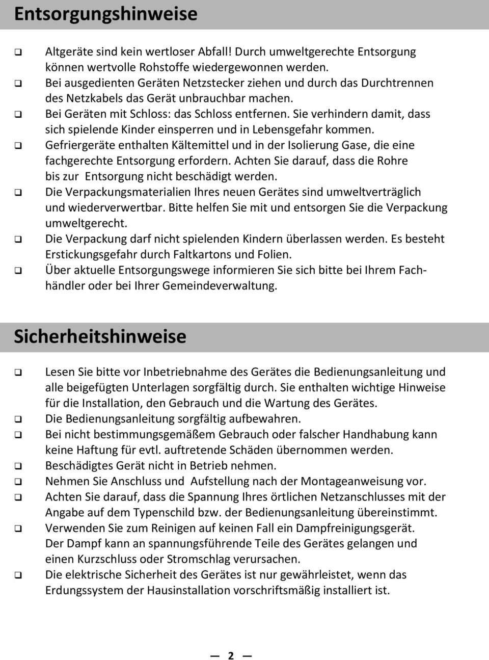 Sie verhindern damit, dass sich spielende Kinder einsperren und in Lebensgefahr kommen. Gefriergeräte enthalten Kältemittel und in der Isolierung Gase, die eine fachgerechte Entsorgung erfordern.