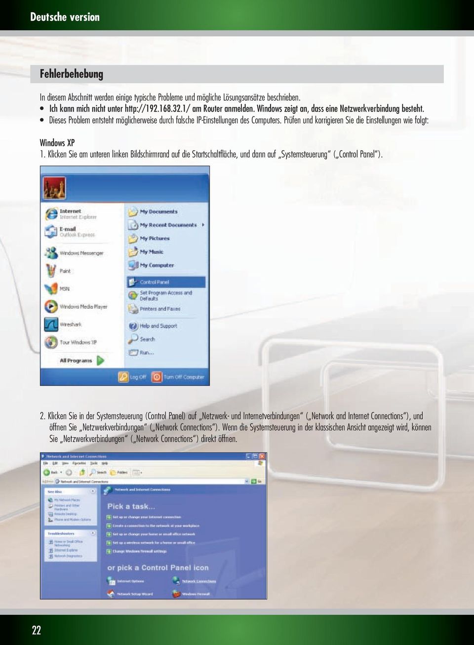 Prüfen und korrigieren Sie die Einstellungen wie folgt: Windows XP 1. Klicken Sie am unteren linken Bildschirmrand auf die Startschaltfläche, und dann auf Systemsteuerung ( Control Panel ). 2.