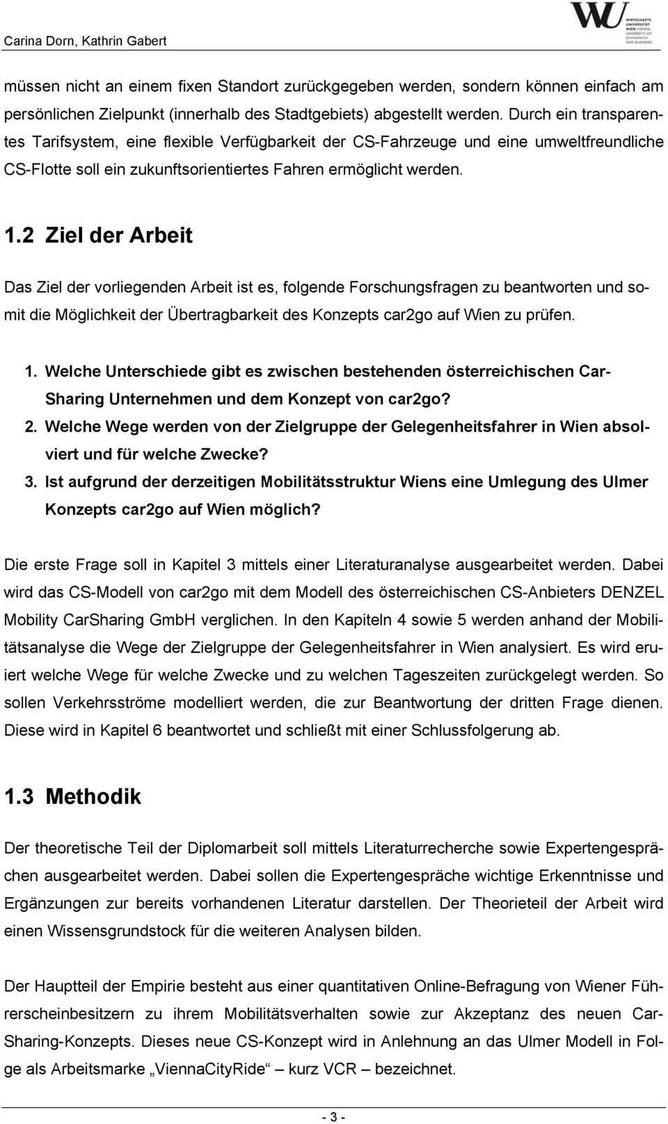 2 Ziel der Arbeit Das Ziel der vorliegenden Arbeit ist es, folgende Forschungsfragen zu beantworten und somit die Möglichkeit der Übertragbarkeit des Konzepts car2go auf Wien zu prüfen. 1.