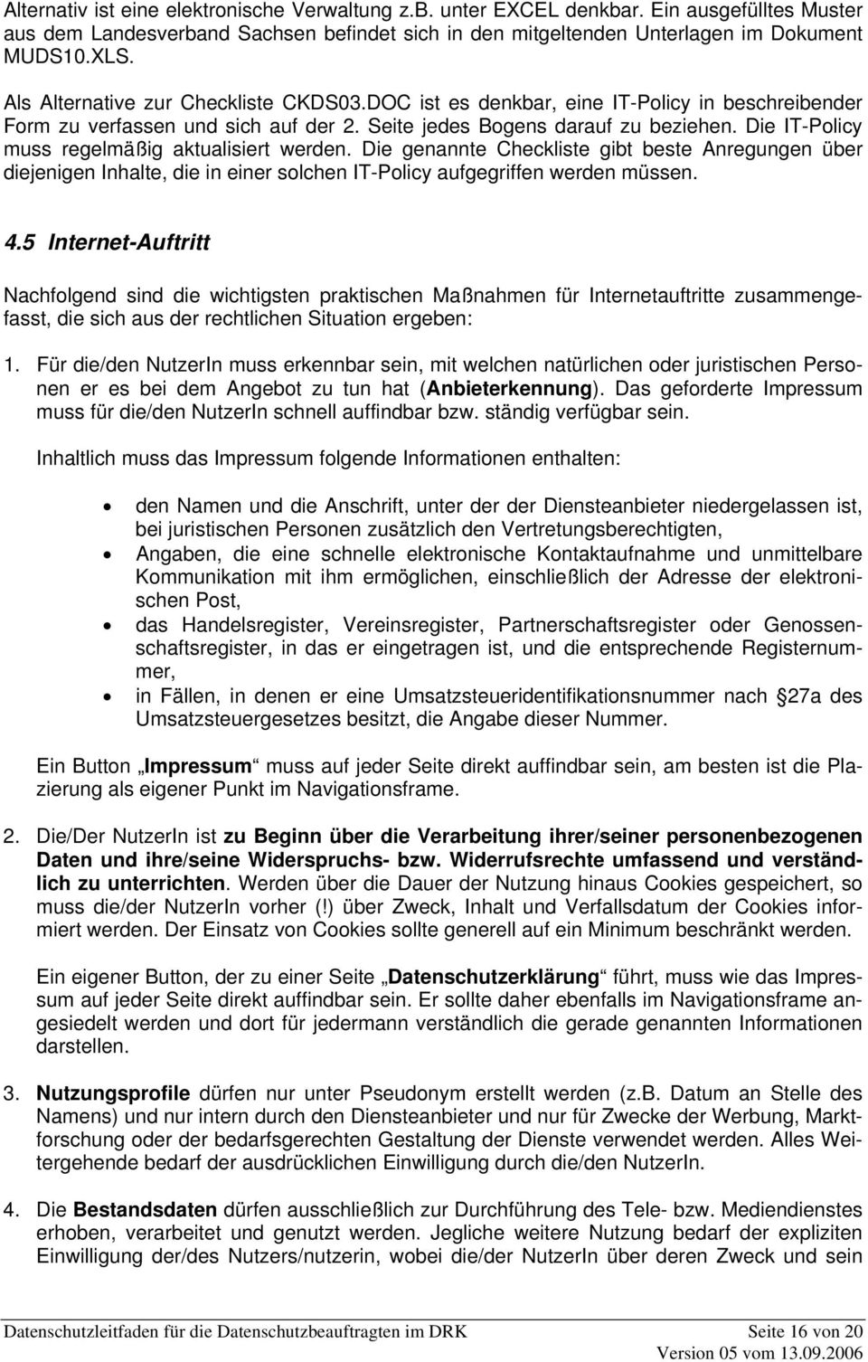 Die IT-Policy muss regelmäßig aktualisiert werden. Die genannte Checkliste gibt beste Anregungen über diejenigen Inhalte, die in einer solchen IT-Policy aufgegriffen werden müssen. 4.