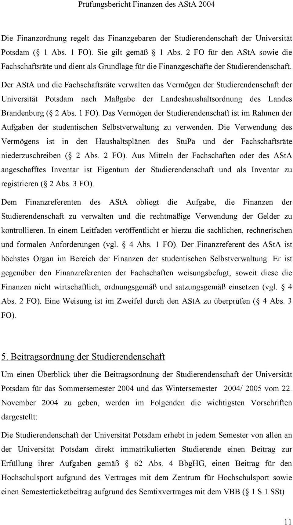 Der AStA und die Fachschaftsräte verwalten das Vermögen der Studierendenschaft der Universität Potsdam nach Maßgabe der Landeshaushaltsordnung des Landes Brandenburg ( 2 Abs. 1 FO).