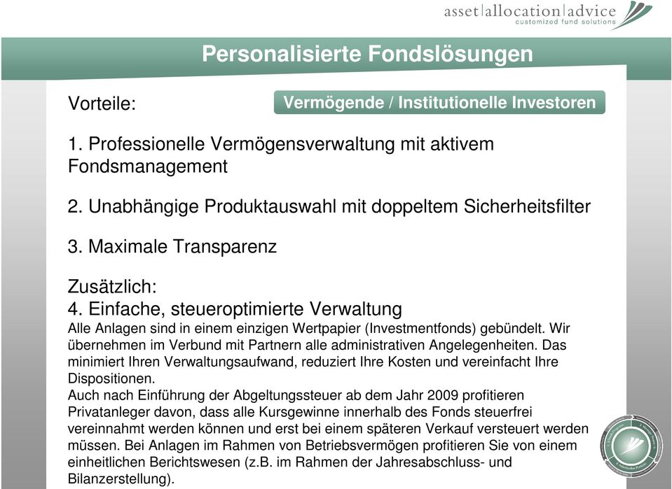 Einfache, steueroptimierte Verwaltung Alle Anlagen sind in einem einzigen Wertpapier (Investmentfonds) gebündelt. Wir übernehmen im Verbund mit Partnern alle administrativen Angelegenheiten.