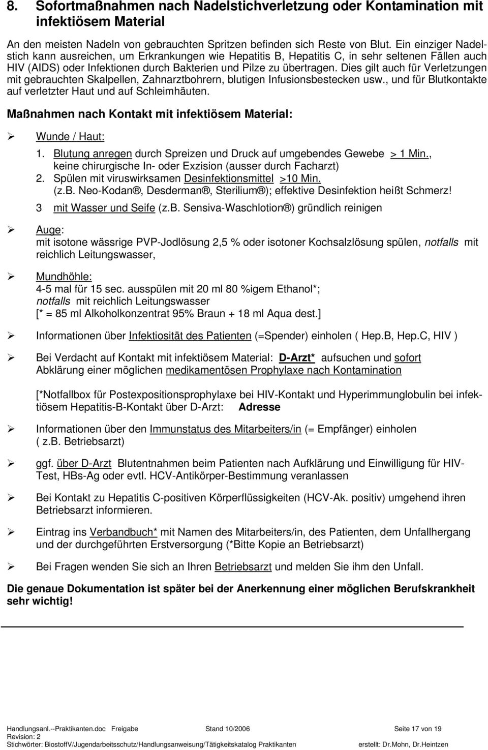 Dies gilt auch für Verletzungen mit gebrauchten Skalpellen, Zahnarztbohrern, blutigen Infusionsbestecken usw., und für Blutkontakte auf verletzter Haut und auf Schleimhäuten.