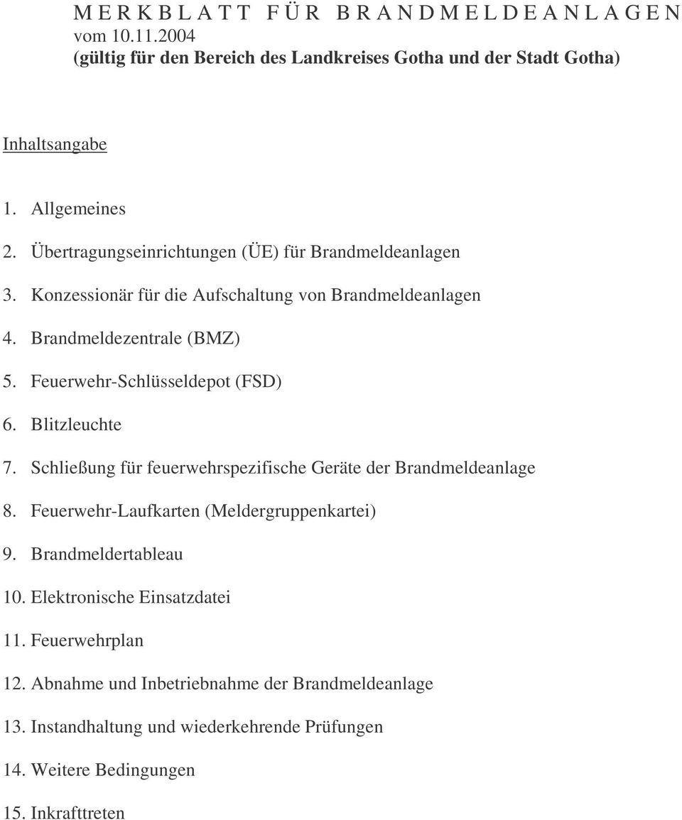 Feuerwehr-Schlüsseldepot (FSD) 6. Blitzleuchte 7. Schließung für feuerwehrspezifische Geräte der Brandmeldeanlage 8. Feuerwehr-Laufkarten (Meldergruppenkartei) 9.