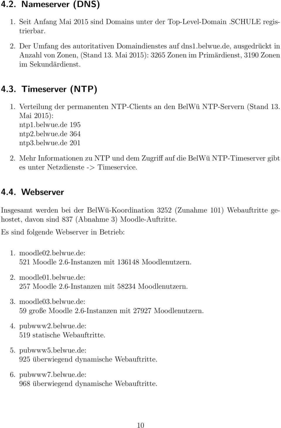 Verteilung der permanenten NTP-Clients an den BelWü NTP-Servern (Stand 13. Mai 2015): ntp1.belwue.de 195 ntp2.belwue.de 364 ntp3.belwue.de 201 2.