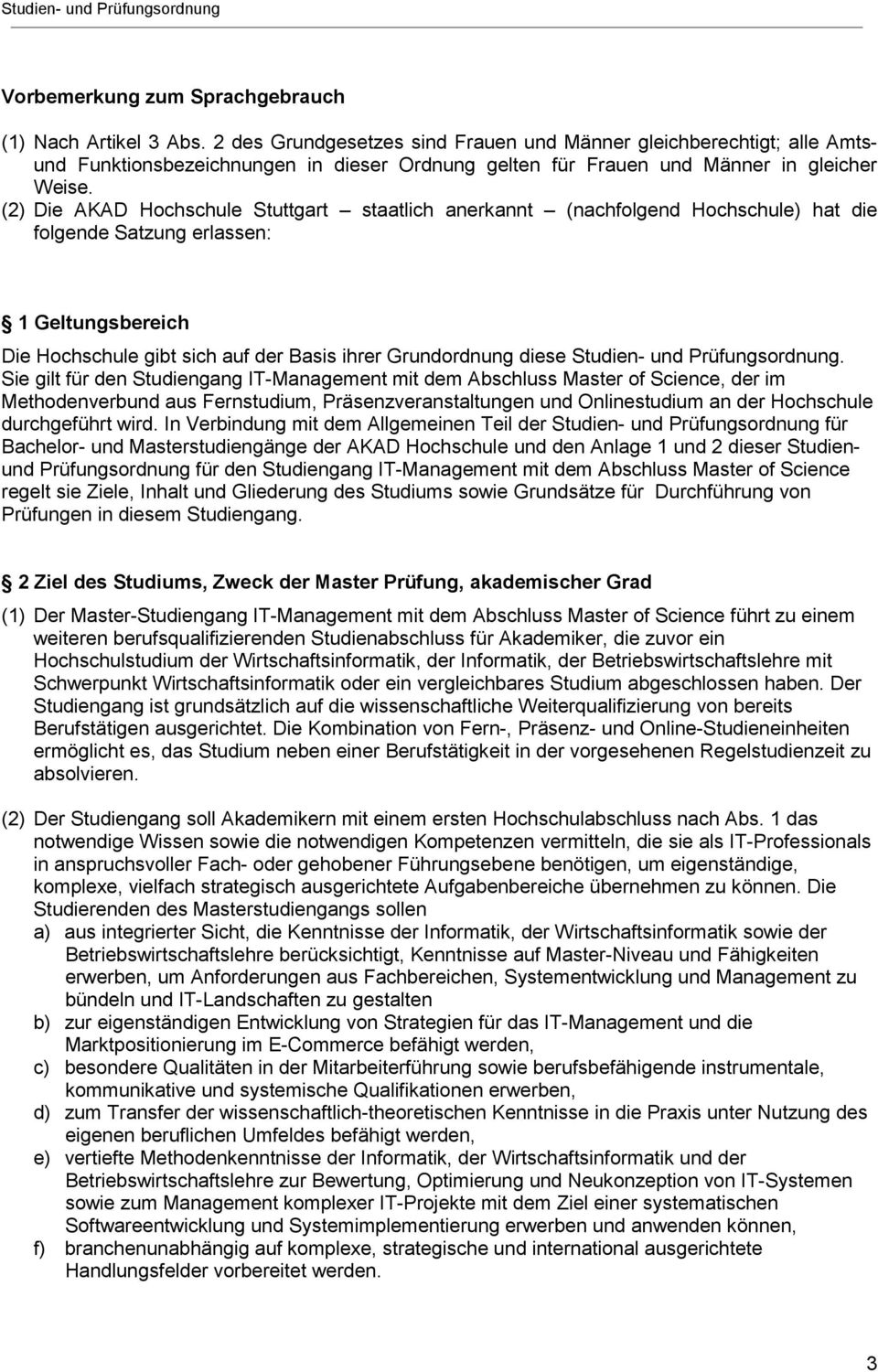 (2) Die AKAD Hochschule Stuttgart staatlich anerkannt (nachfolgend Hochschule) hat die folgende Satzung erlassen: 1 Geltungsbereich Die Hochschule gibt sich auf der Basis ihrer Grundordnung diese