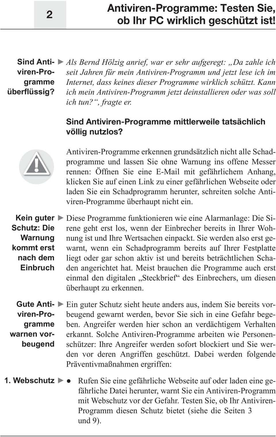 Antiviren-Programm und jetzt lese ich im Internet, dass keines dieser Programme wirklich schützt. Kann ich mein Antiviren-Programm jetzt deinstallieren oder was soll ich tun?, fragte er.