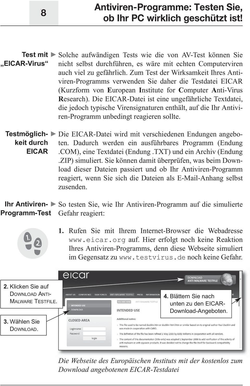 Zum Test der Wirksamkeit Ihres Antiviren-Programms verwenden Sie daher die Testdatei EICAR (Kurzform von European Institute for Computer Anti-Virus Research).