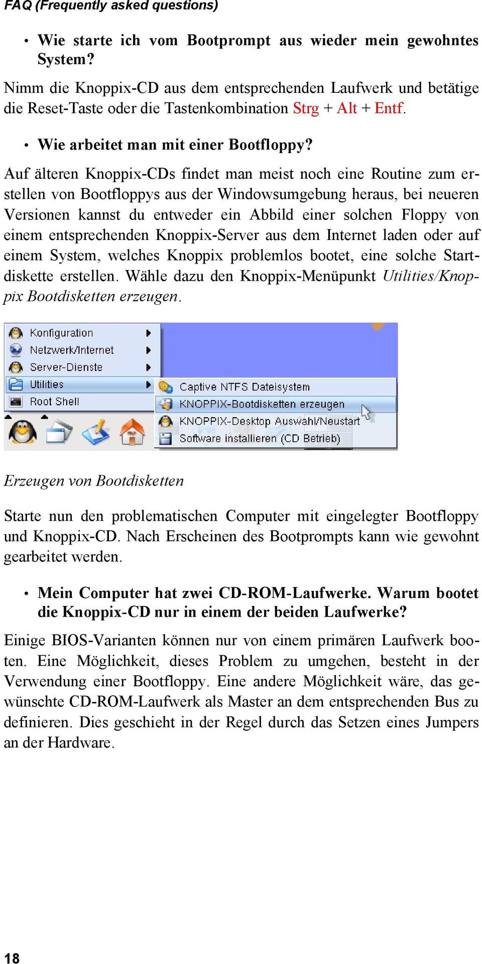 Auf älteren Knoppix-CDs findet man meist noch eine Routine zum er stellen von Bootfloppys aus der Windowsumgebung heraus, bei neueren Versionen kannst du entweder ein Abbild einer solchen Floppy von