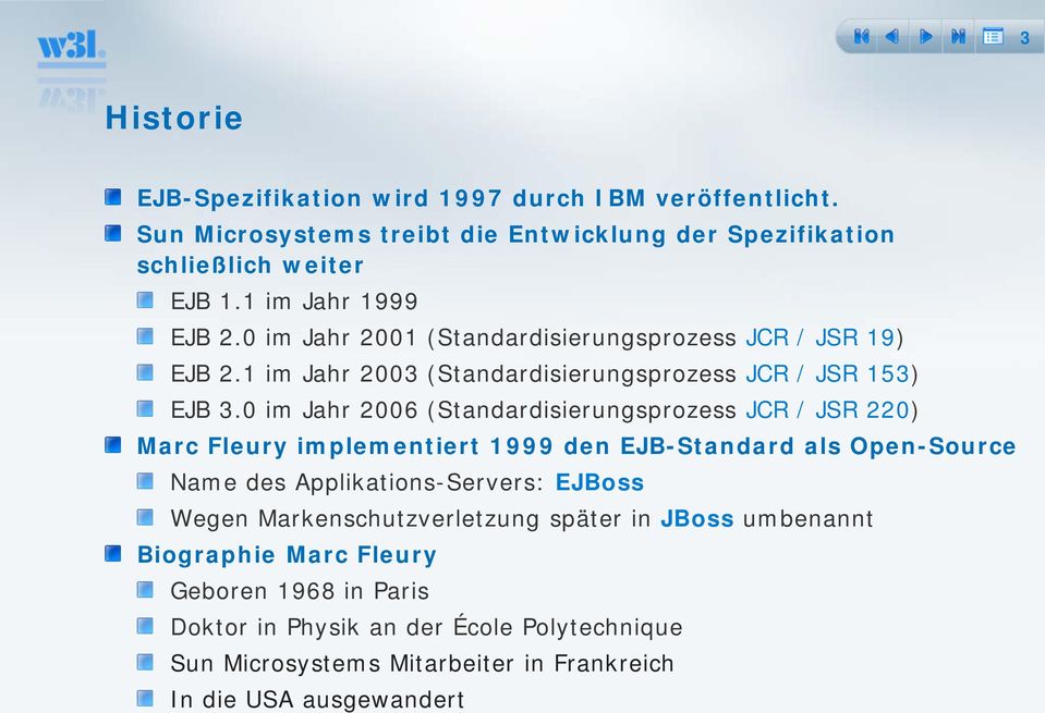 0 im Jahr 2006 (Standardisierungsprozess JCR / JSR 220) Marc Fleury implementiert 1999 den EJB-Standard als Open-Source Name des Applikations-Servers: EJBoss Wegen