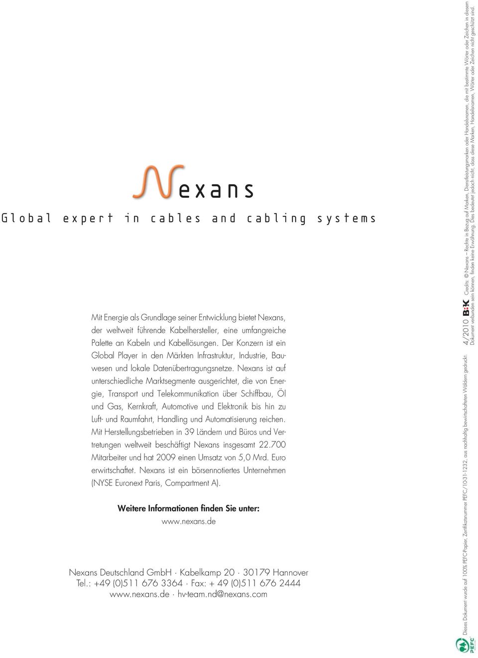 Nexans ist auf unterschiedliche Marktsegmente ausgerichtet, die von Energie, Transport und Telekommunikation über Schiffbau, Öl und Gas, Kernkraft, Automotive und Elektronik bis hin zu Luft- und