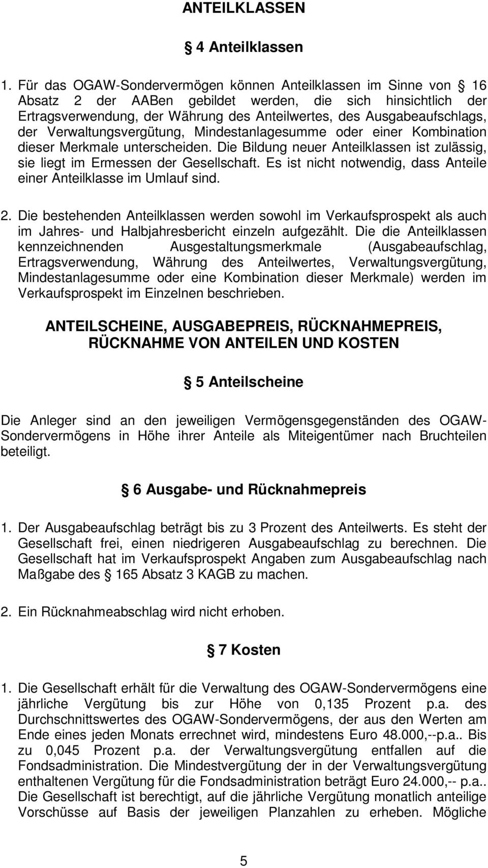 der Verwaltungsvergütung, Mindestanlagesumme oder einer Kombination dieser Merkmale unterscheiden. Die Bildung neuer Anteilklassen ist zulässig, sie liegt im Ermessen der Gesellschaft.