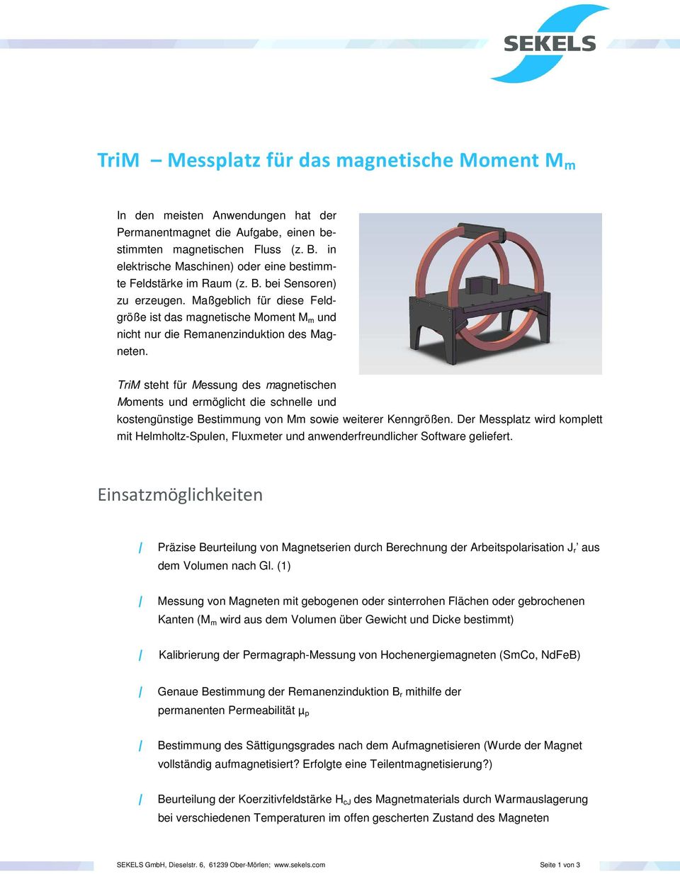 Maßgeblich für diese Feldgröße ist das magnetische Moment M m und nicht nur die Remanenzinduktion des Magneten.