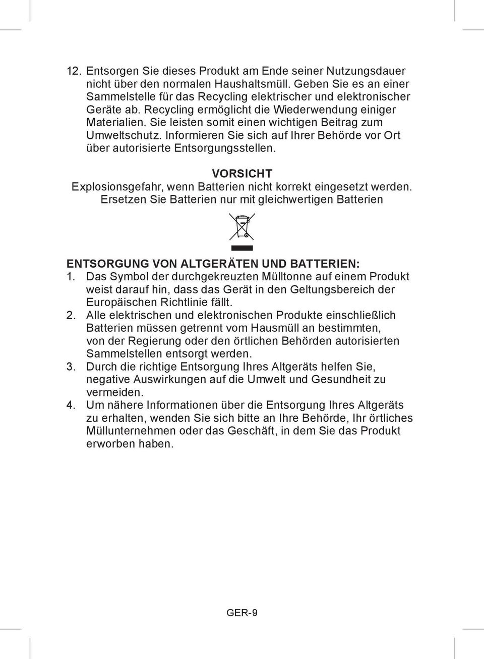 Informieren Sie sich auf Ihrer Behörde vor Ort über autorisierte Entsorgungsstellen. VORSICHT Explosionsgefahr, wenn Batterien nicht korrekt eingesetzt werden.