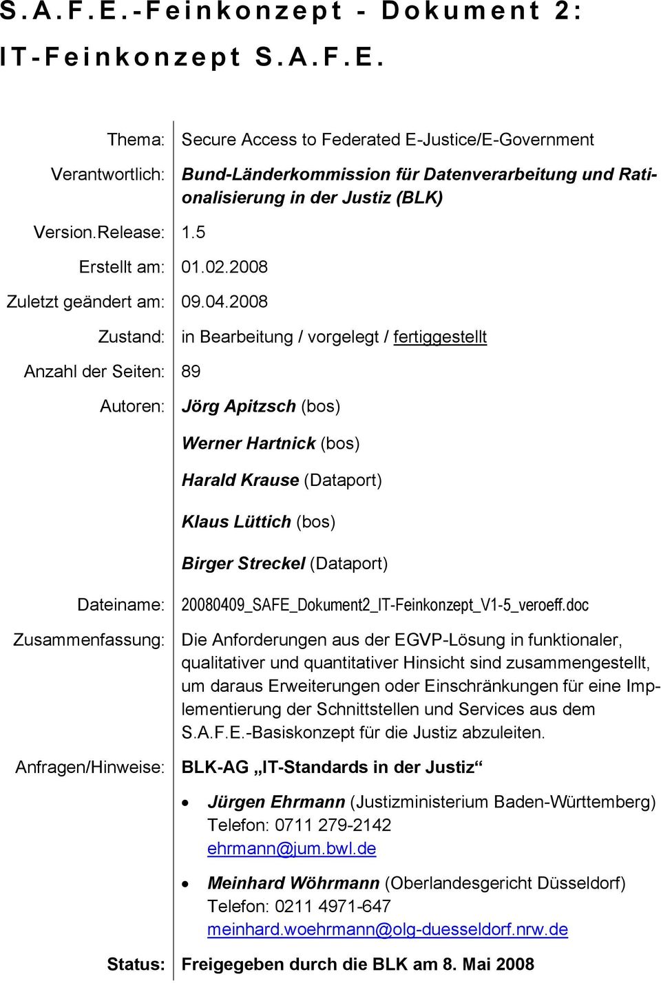 2008 Zustand: in Bearbeitung / vorgelegt / fertiggestellt Anzahl der Seiten: 89 Autoren: Jörg Apitzsch (bos) Werner Hartnick (bos) Harald Krause (Dataport) Klaus Lüttich (bos) Birger Streckel