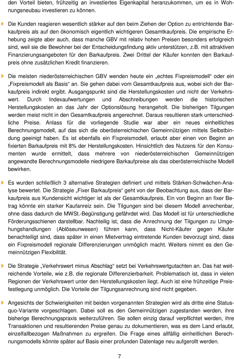 Die empirische Erhebung zeigte aber auch, dass manche GBV mit relativ hohen Preisen besonders erfolgreich sind, weil sie die Bewohner bei der Entscheidungsfindung aktiv unterstützen, z.b. mit attraktiven Finanzierungsangeboten für den Barkaufpreis.