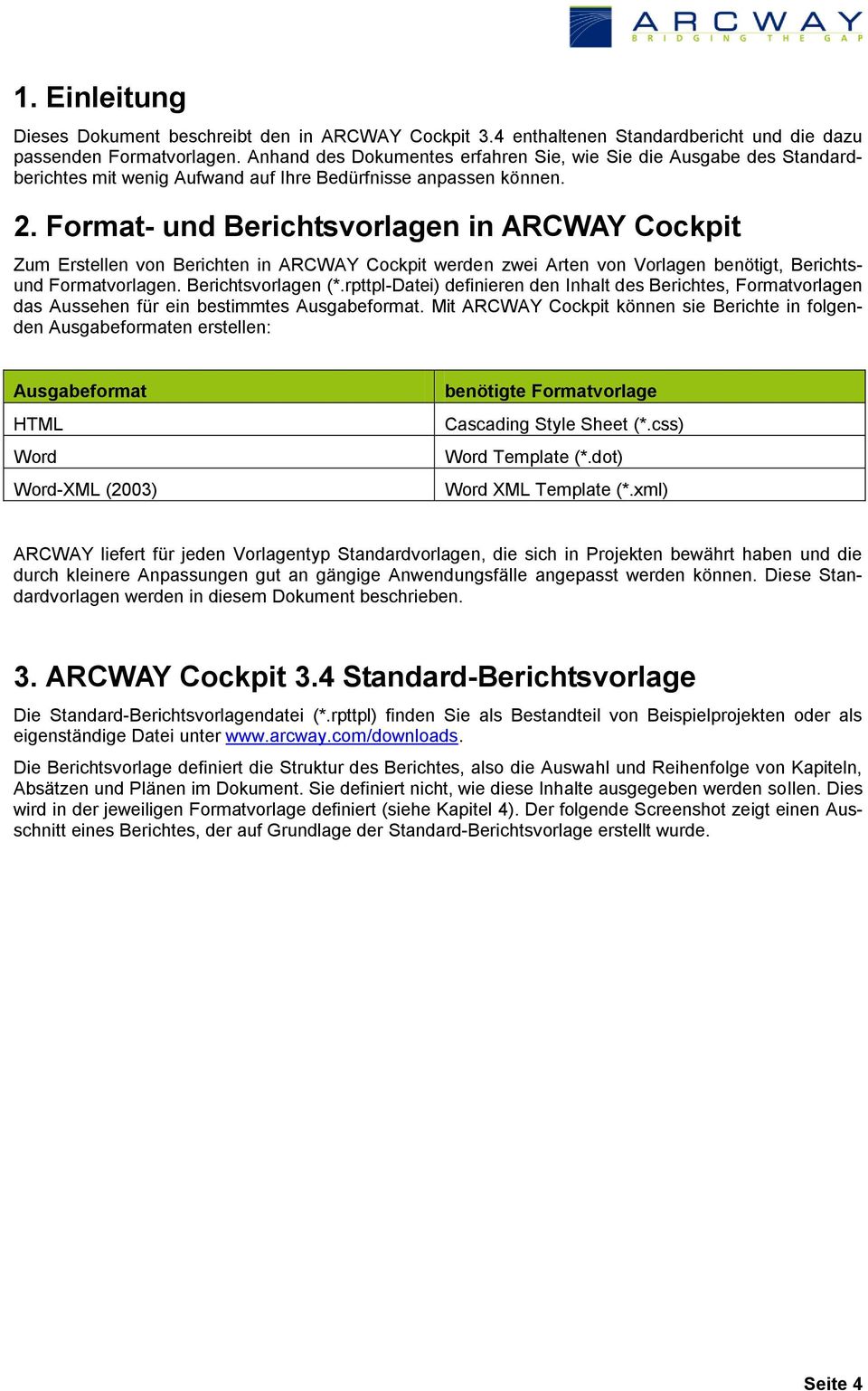 Format- und Berichtsvorlagen in ARCWAY Cockpit Zum Erstellen von Berichten in ARCWAY Cockpit werden zwei Arten von Vorlagen benötigt, Berichtsund Formatvorlagen. Berichtsvorlagen (*.