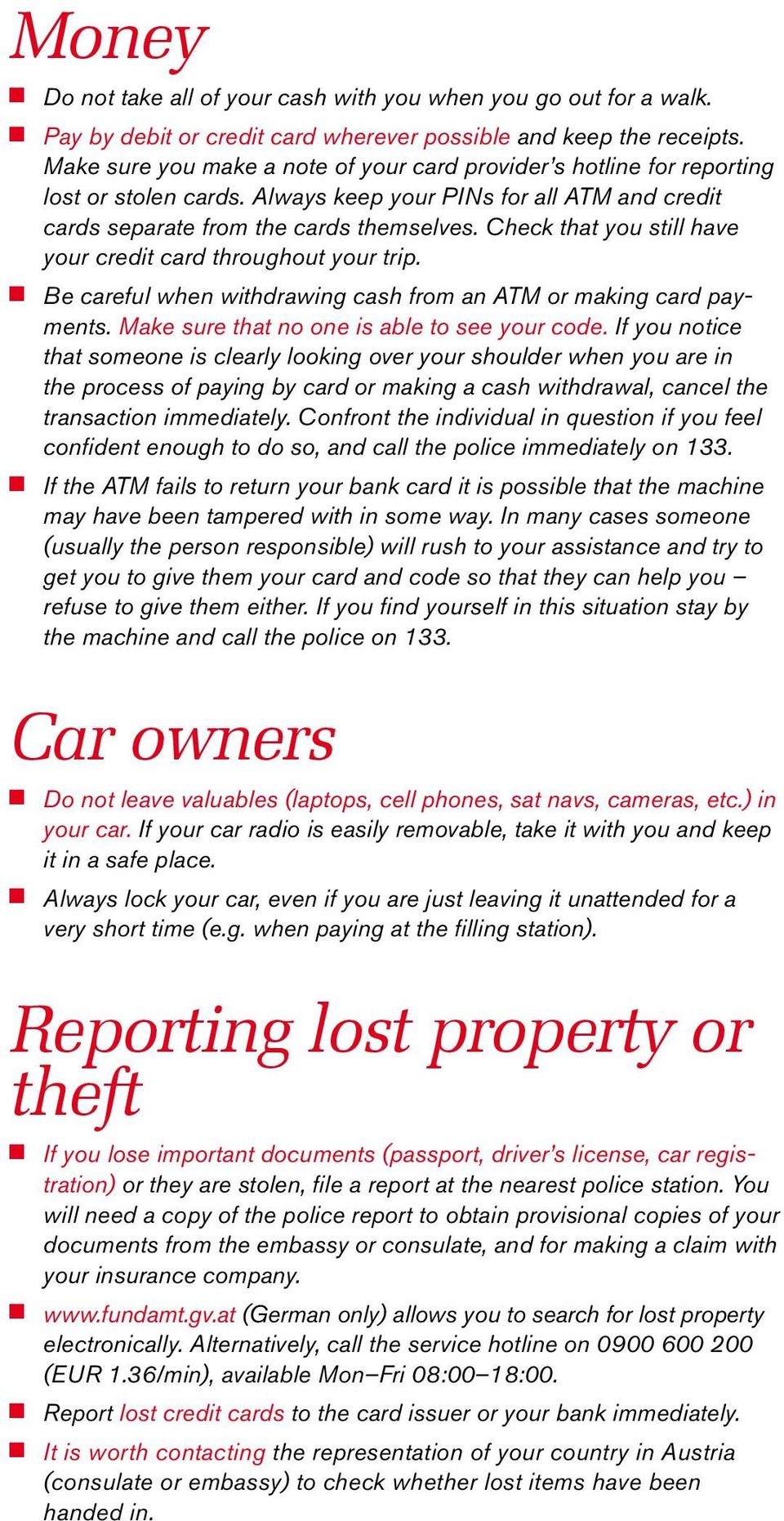 Check that you still have your credit card throughout your trip. Be careful when withdrawing cash from an ATM or making card payments. Make sure that no one is able to see your code.