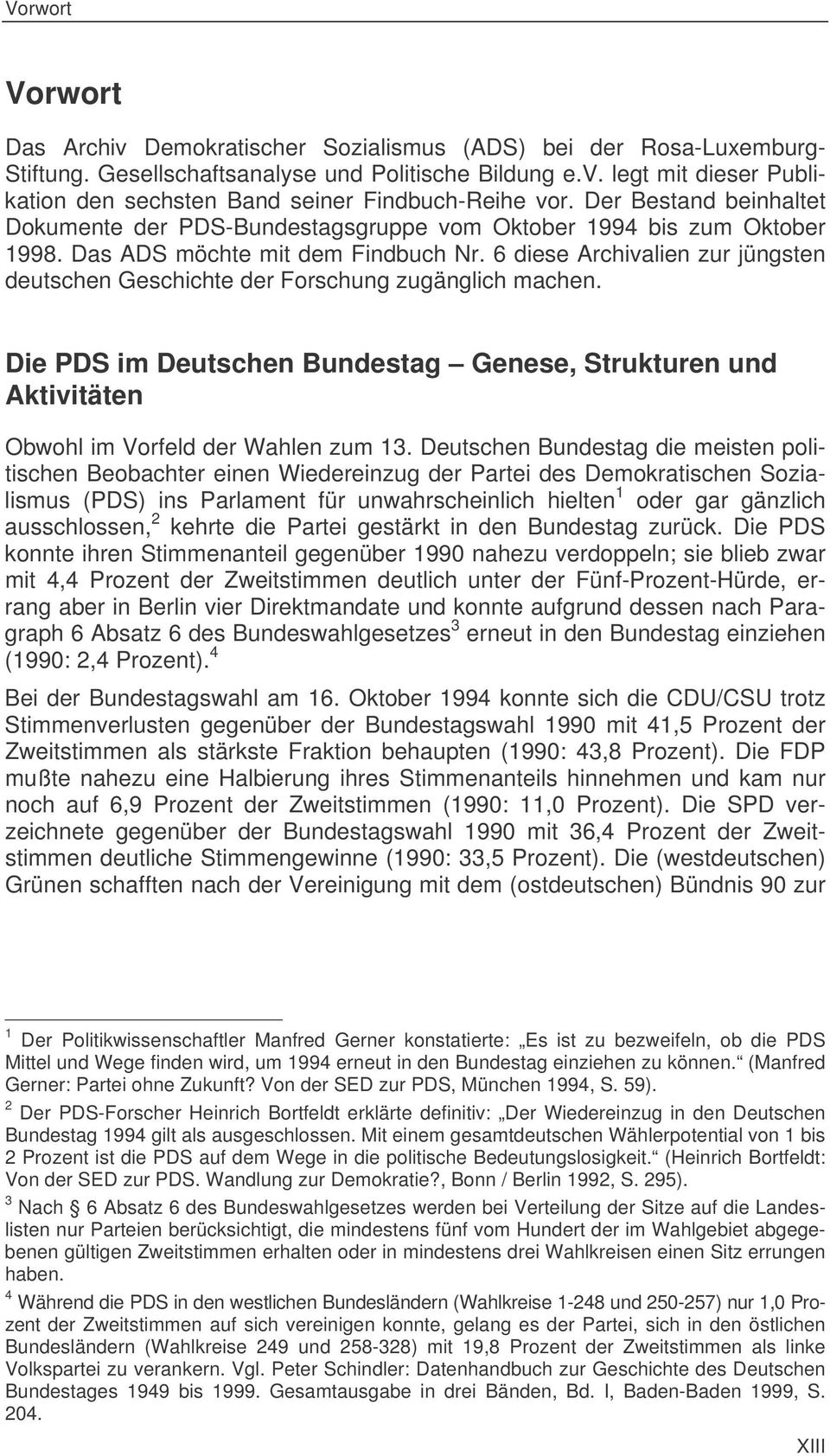 6 diese Archivalien zur jüngsten deutschen Geschichte der Forschung zugänglich machen. Die PDS im Deutschen Bundestag Genese, Strukturen und Aktivitäten Obwohl im Vorfeld der Wahlen zum 13.