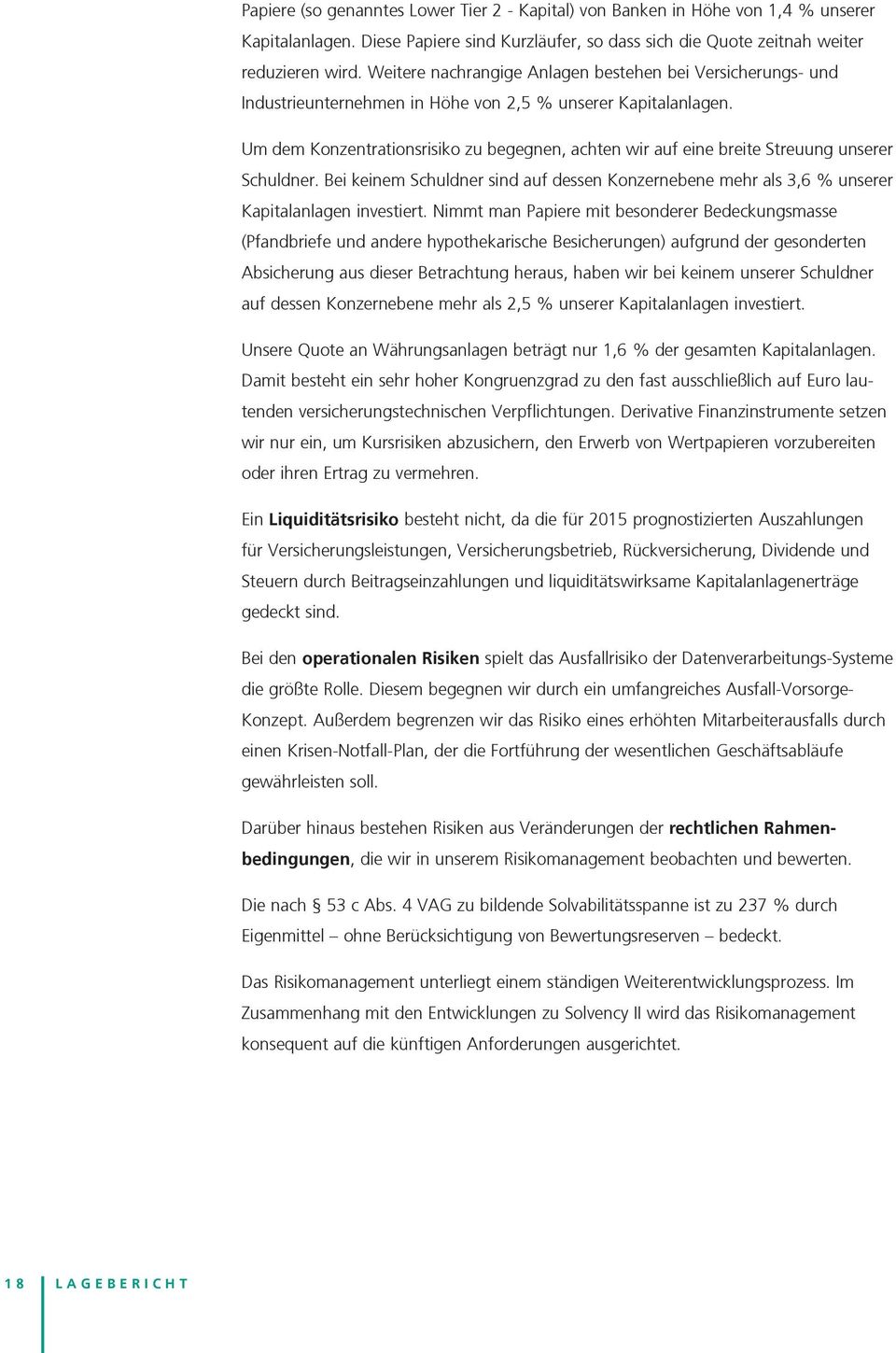 Um dem Konzentrationsrisiko zu begegnen, achten wir auf eine breite Streuung unserer Schuldner. Bei keinem Schuldner sind auf dessen Konzernebene mehr als 3,6 % unserer Kapitalanlagen investiert.