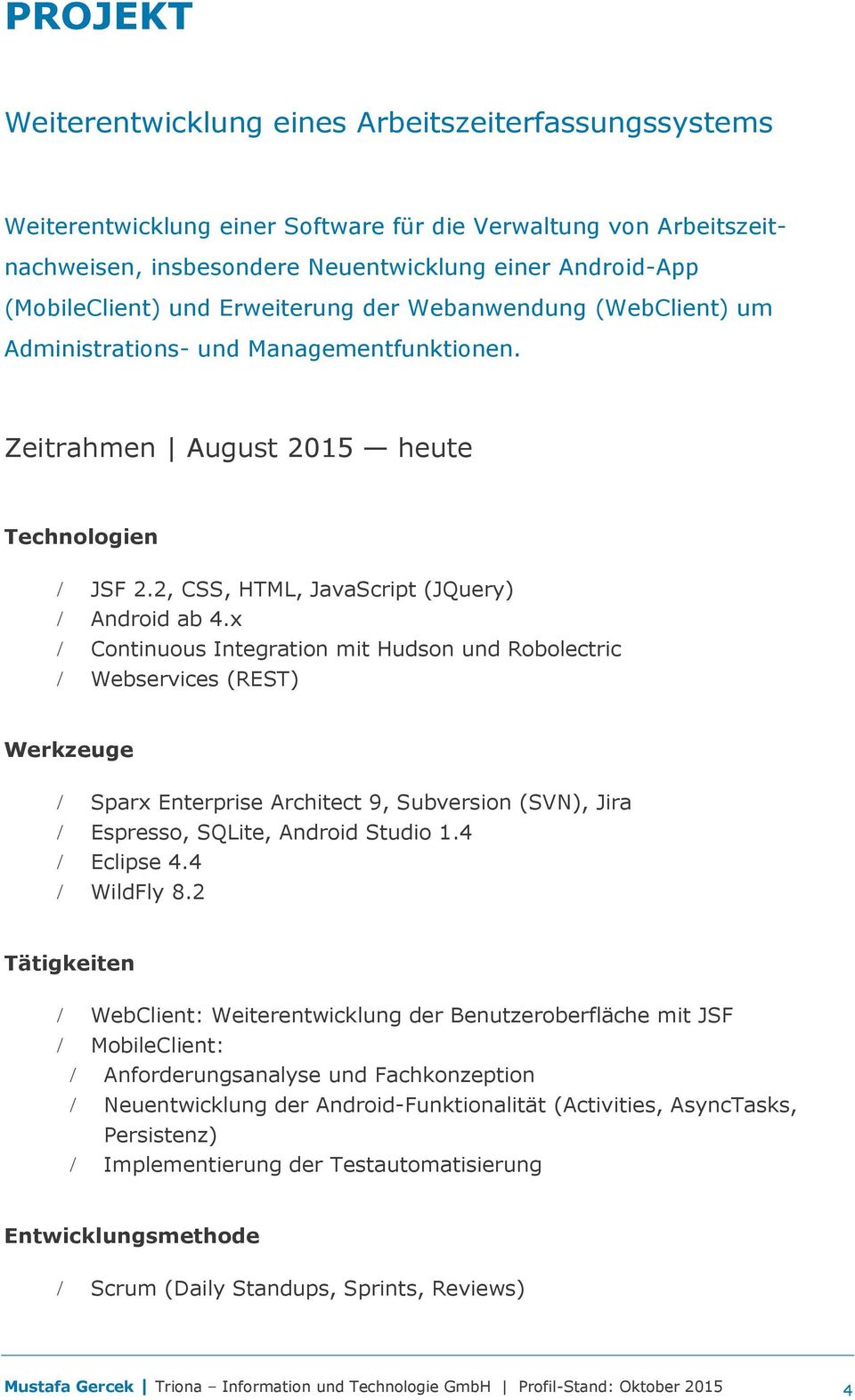 x Continuous Integration mit Hudson und Robolectric Webservices (REST) Werkzeuge Sparx Enterprise Architect 9, Subversion (SVN), Jira Espresso, SQLite, Android Studio 1.4 Eclipse 4.4 WildFly 8.