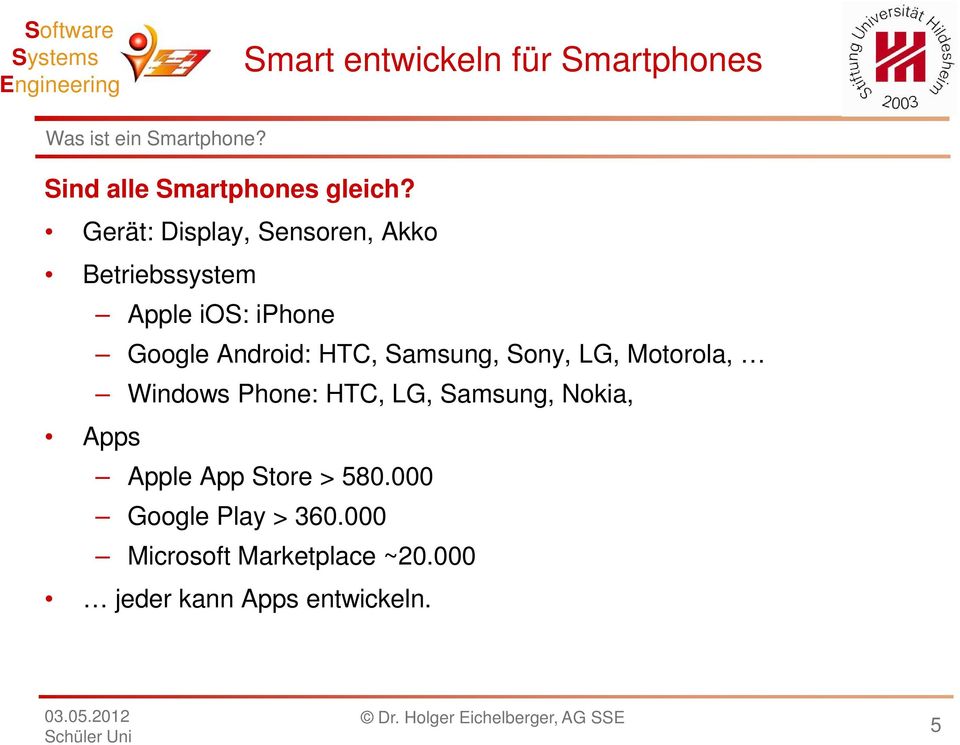 HTC, Samsung, Sony, LG, Motorola, Windows Phone: HTC, LG, Samsung, Nokia, Apps