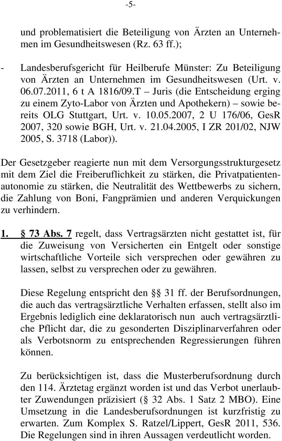 T Juris (die Entscheidung erging zu einem Zyto-Labor von Ärzten und Apothekern) sowie bereits OLG Stuttgart, Urt. v. 10.05.2007, 2 U 176/06, GesR 2007, 320 sowie BGH, Urt. v. 21.04.