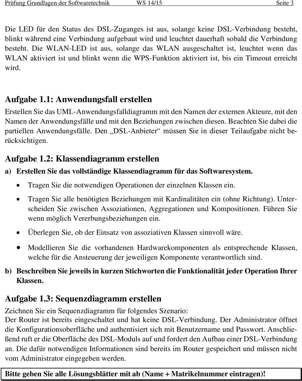 Die WLAN-LED ist aus, solange das WLAN ausgeschaltet ist, leuchtet wenn das WLAN aktiviert ist und blinkt wenn die WPS-Funktion aktiviert ist, bis ein Timeout erreicht wird. Aufgabe 1.