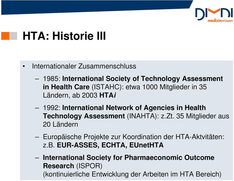 Assessment (INAHTA): z.zt. 35 Mitglieder aus 20 Ländern Europäische Projekte zur Koordination der HTA-Aktvitäten: z.b.