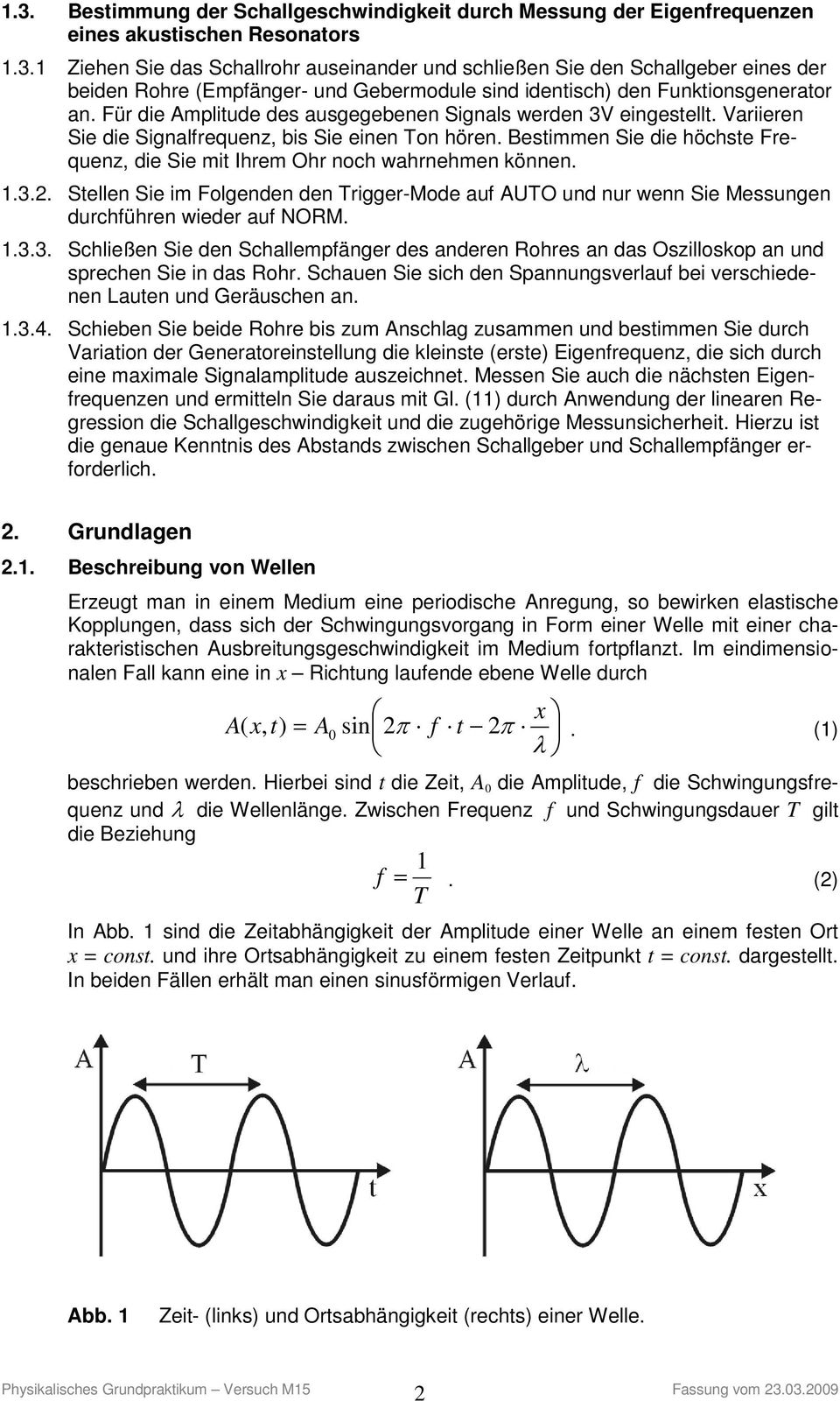 Bestimmen Sie die höchste Frequenz, die Sie mit Ihrem Ohr noch wahrnehmen können. 1.3.2. Stellen Sie im Folgenden den Trigger-Mode auf AUTO und nur wenn Sie Messungen durchführen wieder auf NORM. 1.3.3. Schließen Sie den Schallempfänger des anderen Rohres an das Oszilloskop an und sprechen Sie in das Rohr.