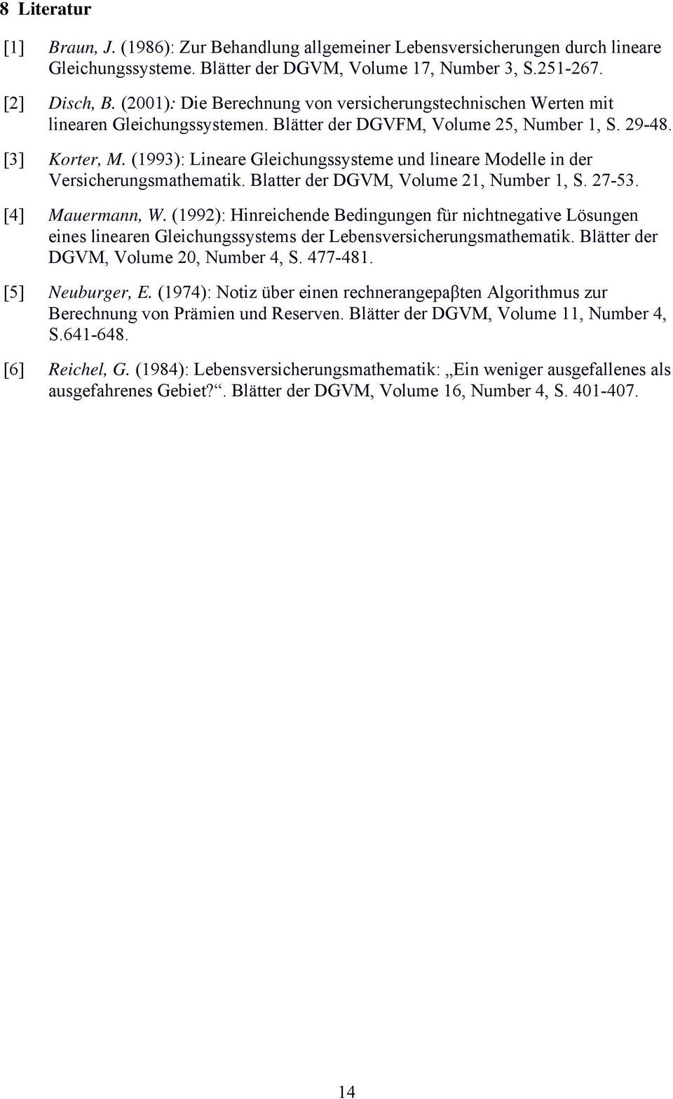 Blaer der GVM, Volume 2, Number, S 27-53 [4] Mauermann, W (992): Hinreichende Bedingungen für nichnegaive Lösungen eines linearen Gleichungssysems der Lebensversicherungsmahemaik Bläer der GVM,