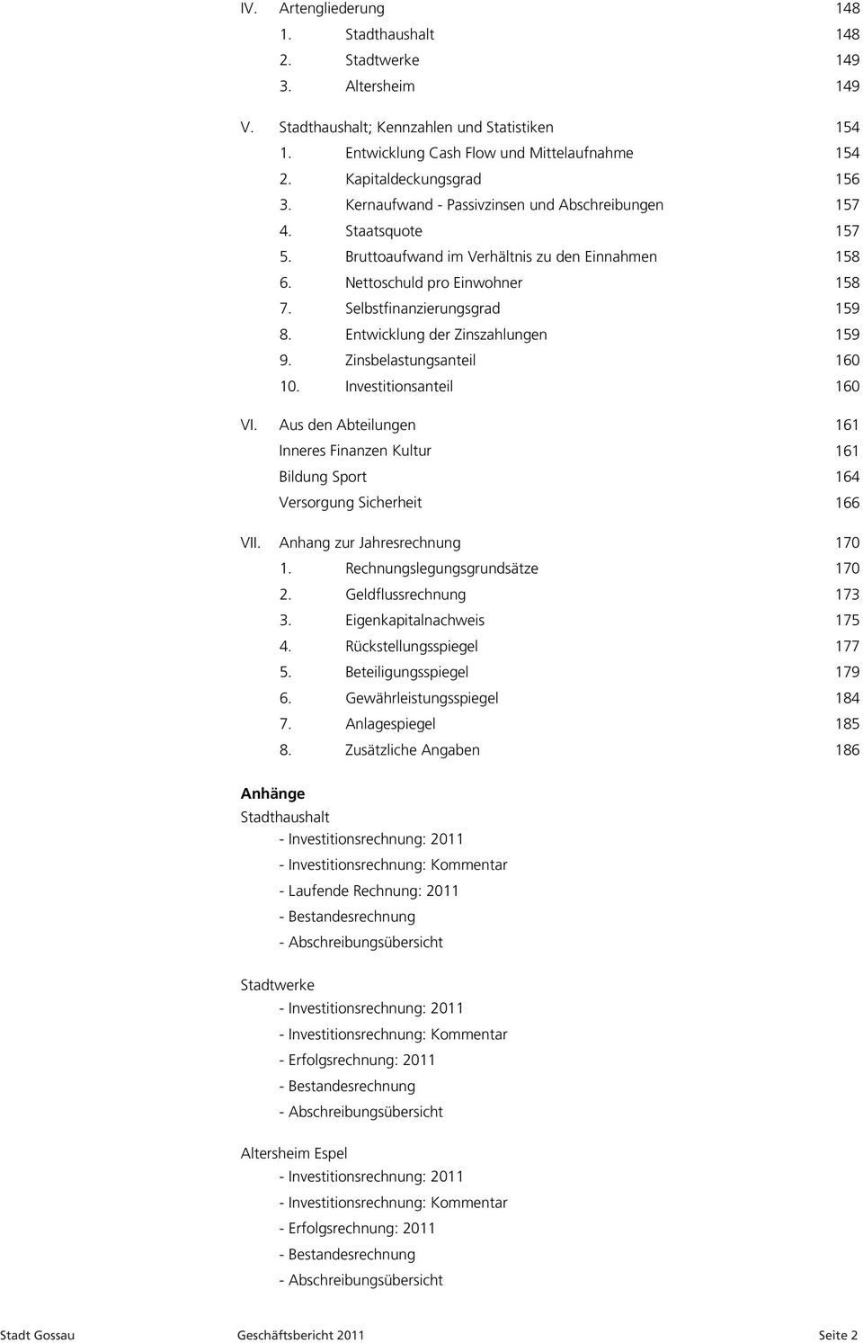 Selbstfinanzierungsgrad 159 8. Entwicklung der Zinszahlungen 159 9. Zinsbelastungsanteil 160 10. Investitionsanteil 160 VI.