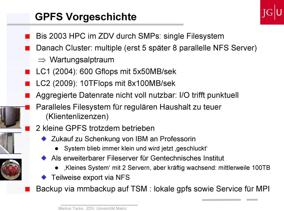 (Klientenlizenzen) 2 kleine GPFS trotzdem betrieben Zukauf zu Schenkung von IBM an Professorin System blieb immer klein und wird jetzt geschluckt Als erweiterbarer Fileserver