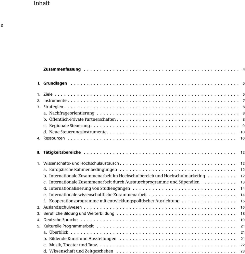 Europäische Rahmenbedingungen 12 b. Internationale Zusammenarbeit im Hochschulbereich und Hochschulmarketing 12 c. Internationale Zusammenarbeit durch Austauschprogramme und Stipendien 13 d.