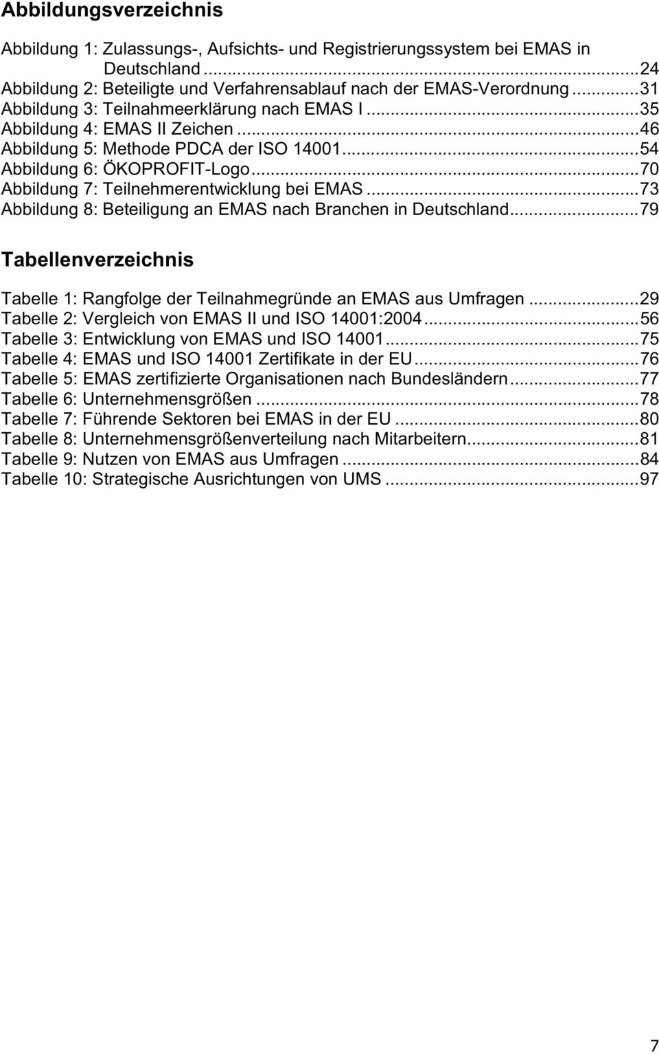 ..70 Abbildung 7: Teilnehmerentwicklung bei EMAS...73 Abbildung 8: Beteiligung an EMAS nach Branchen in Deutschland.