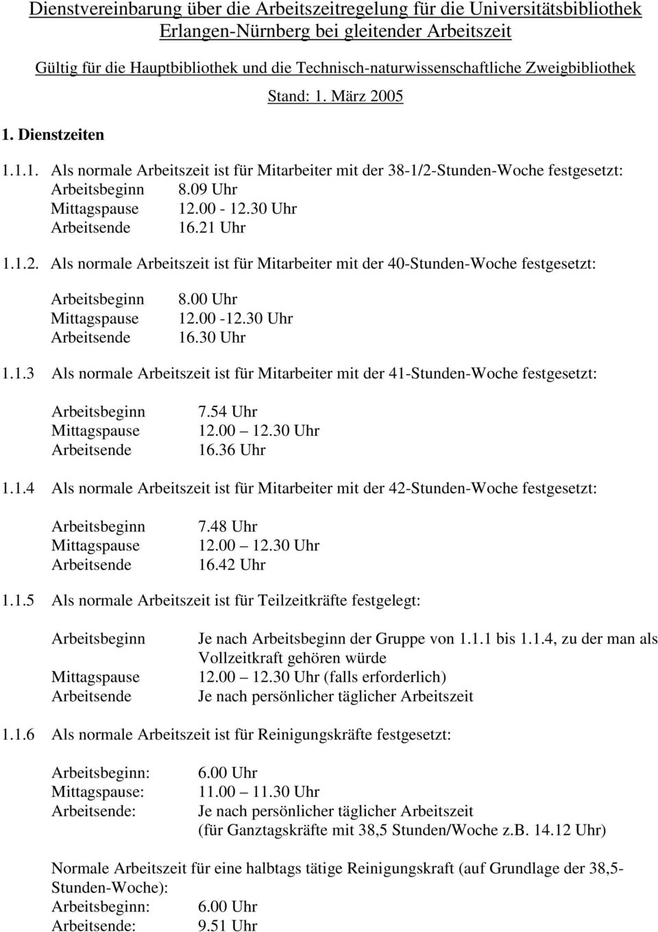 00 Uhr 12.00-12.30 Uhr 16.30 Uhr 1.1.3 Als normale Arbeitszeit ist für Mitarbeiter mit der 41-Stunden-Woche festgesetzt: 7.54 Uhr 12.00 12.30 Uhr 16.36 Uhr 1.1.4 Als normale Arbeitszeit ist für Mitarbeiter mit der 42-Stunden-Woche festgesetzt: 7.