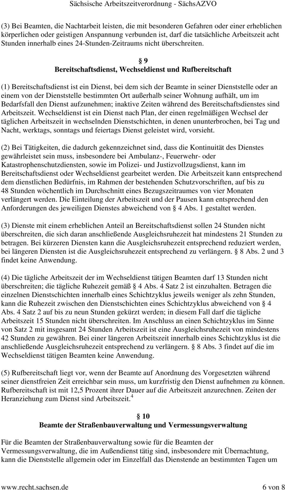 9 Bereitschaftsdienst, Wechseldienst und Rufbereitschaft (1) Bereitschaftsdienst ist ein Dienst, bei dem sich der Beamte in seiner Dienststelle oder an einem von der Dienststelle bestimmten Ort