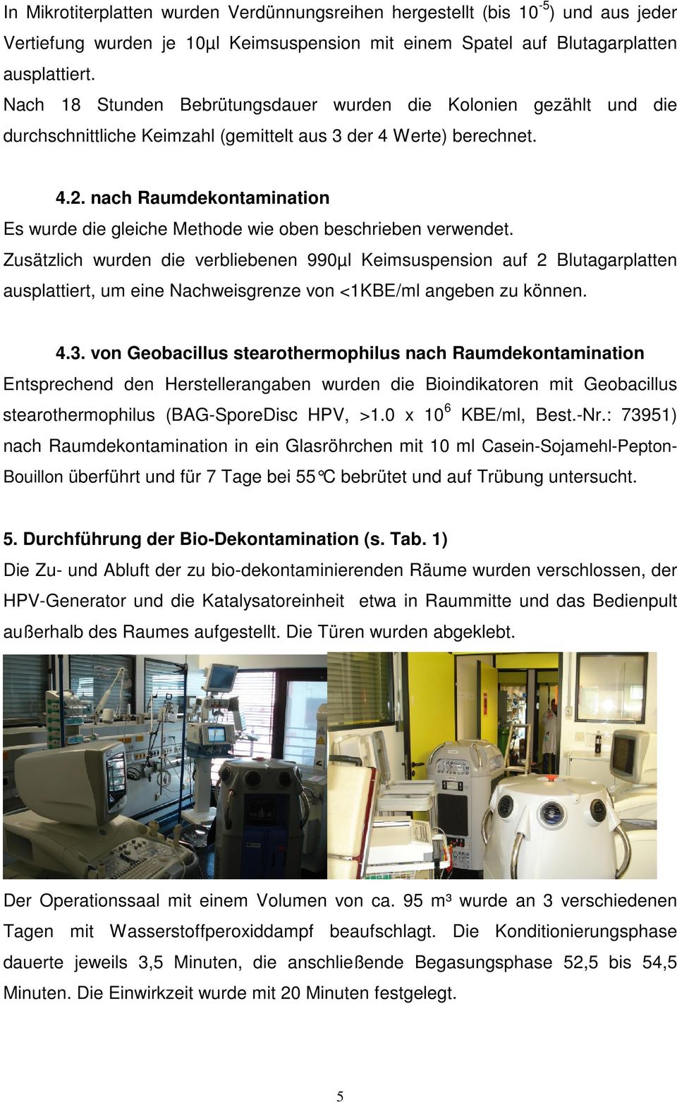 nach Raumdekontamination Es wurde die gleiche Methode wie oben beschrieben verwendet.