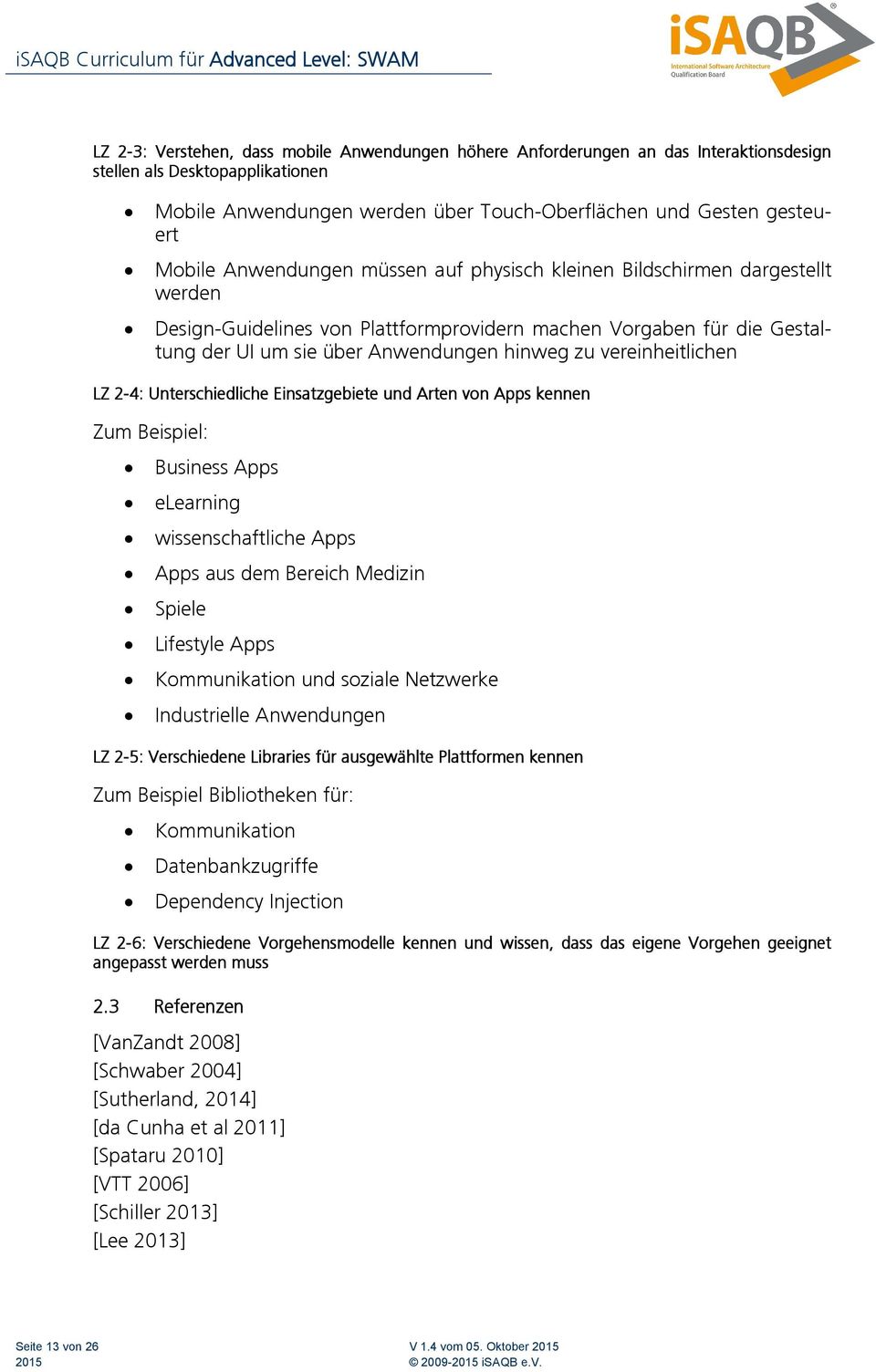 vereinheitlichen LZ 2-4: Unterschiedliche Einsatzgebiete und Arten von Apps kennen Zum Beispiel: Business Apps elearning wissenschaftliche Apps Apps aus dem Bereich Medizin Spiele Lifestyle Apps