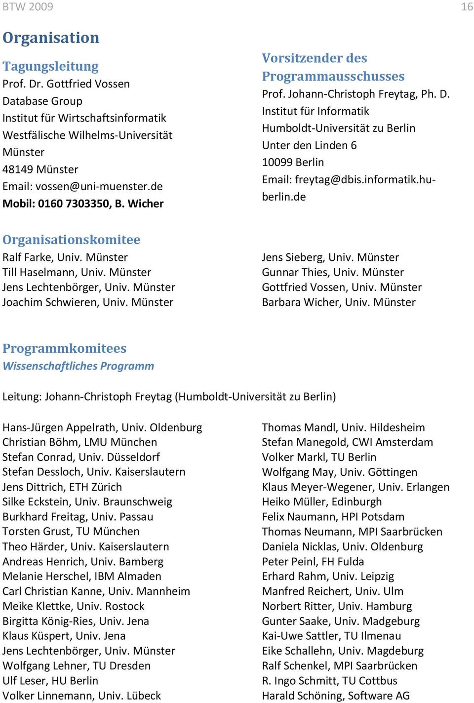 Institut für Informatik Humboldt-Universität zu Berlin Unter den Linden 6 10099 Berlin Email: freytag@dbis.informatik.huberlin.de Organisationskomitee Ralf Farke, Univ. Münster Till Haselmann, Univ.