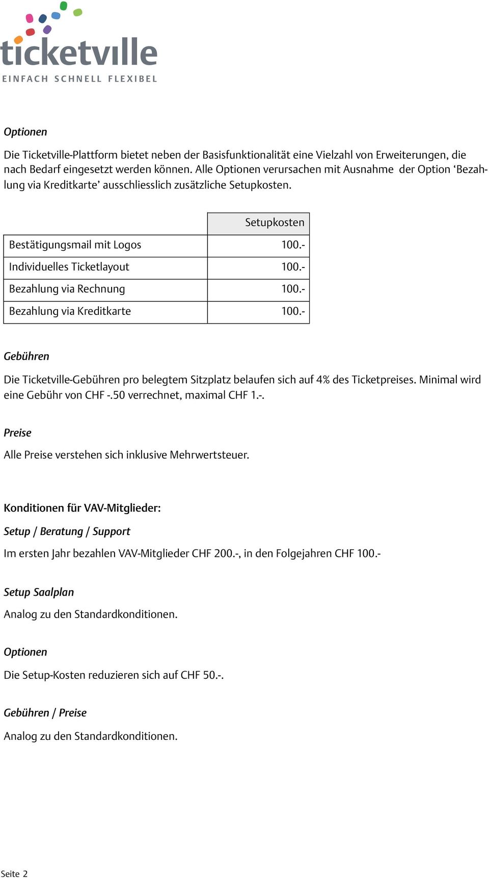 - Bezahlung via Rechnung 100.- Bezahlung via Kreditkarte 100.- Gebühren Die Ticketville-Gebühren pro belegtem Sitzplatz belaufen sich auf 4% des Ticketpreises. Minimal wird eine Gebühr von CHF -.