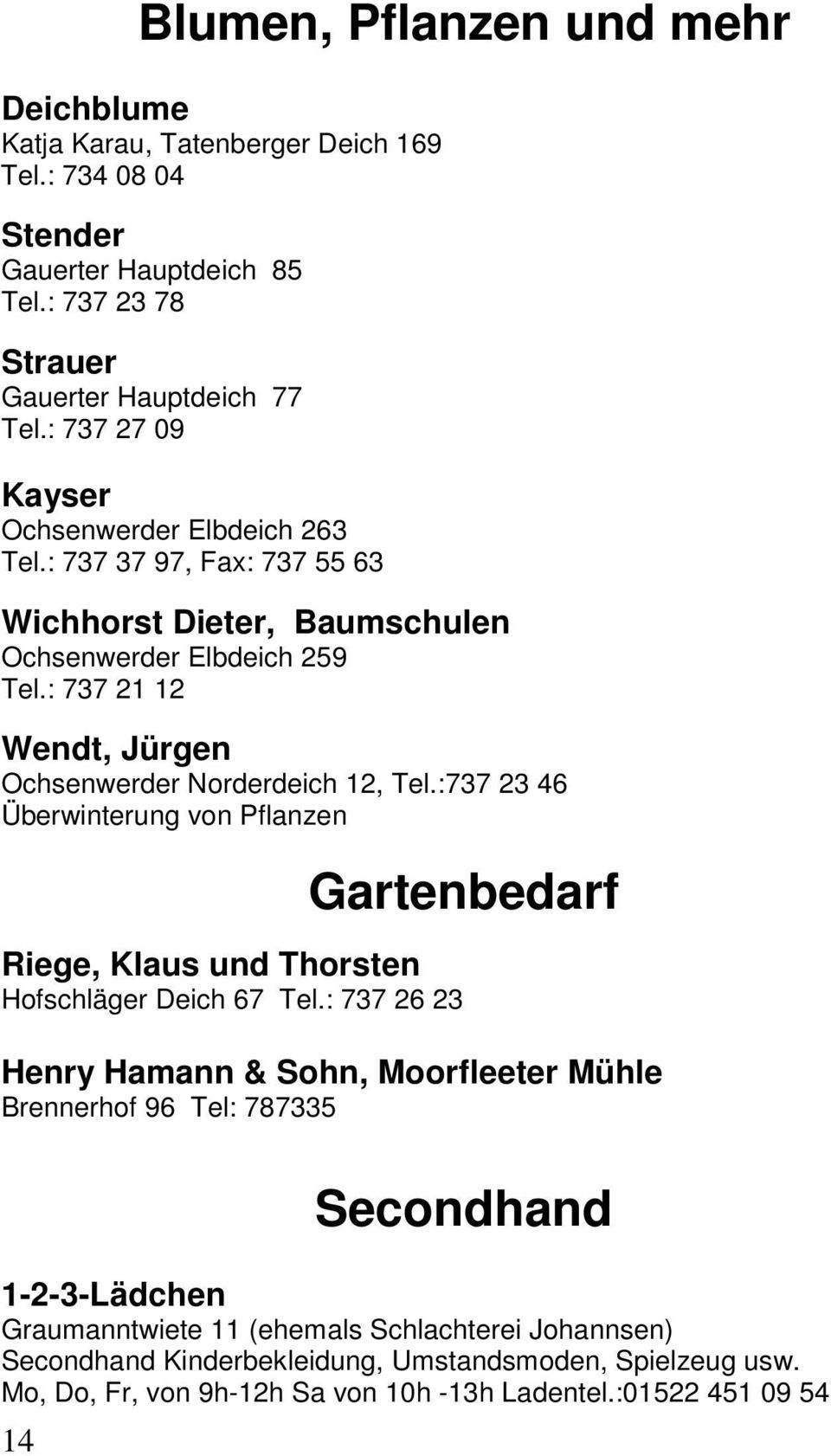 : 737 21 12 Wendt, Jürgen Ochsenwerder Norderdeich 12, Tel.:737 23 46 Überwinterung von Pflanzen Gartenbedarf Riege, Klaus und Thorsten Hofschläger Deich 67 Tel.