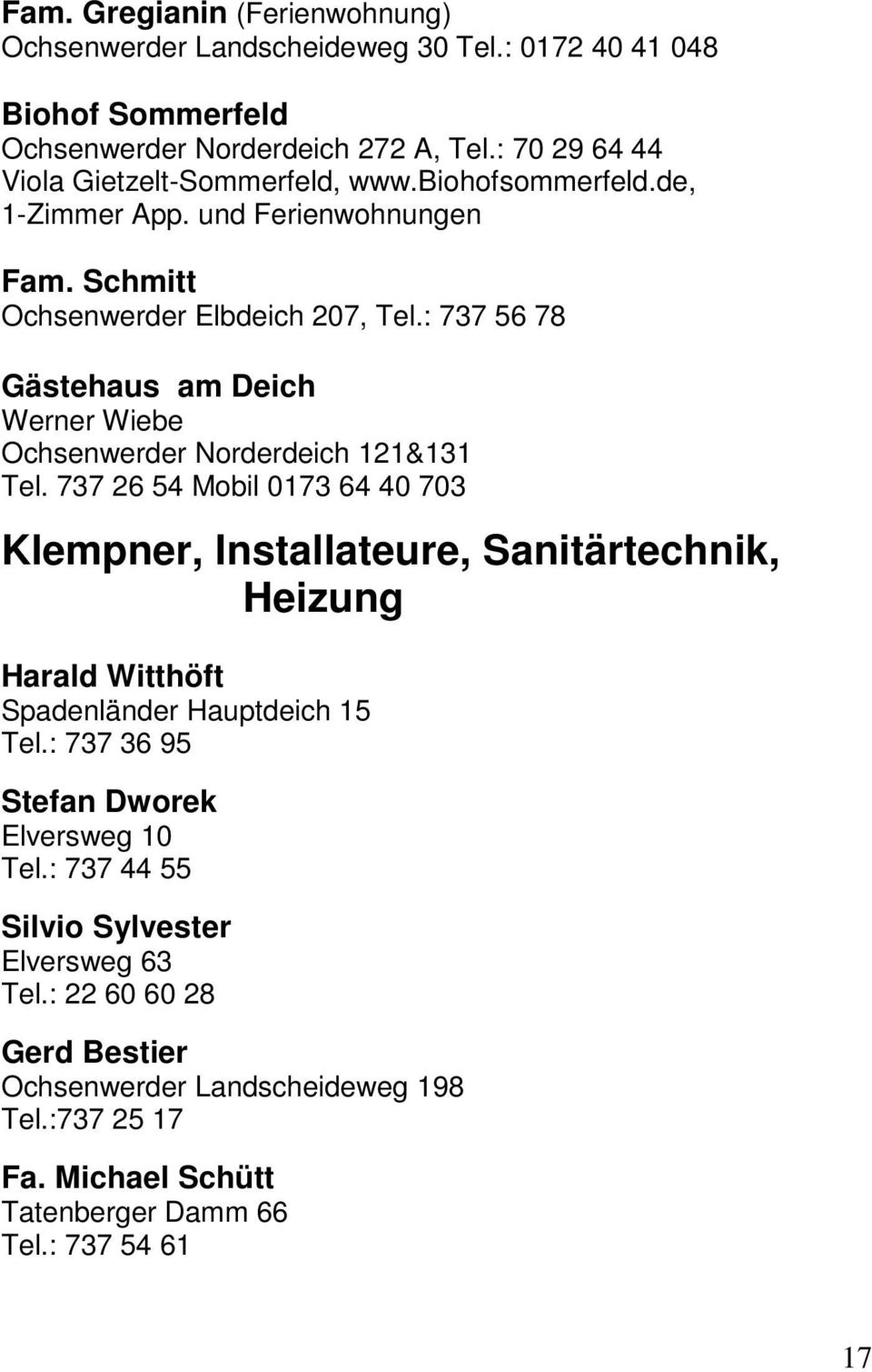 : 737 56 78 Gästehaus am Deich Werner Wiebe Ochsenwerder Norderdeich 121&131 Tel.