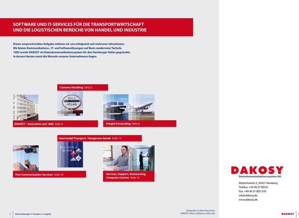 1982 wurde DAKOSY als Datenkommunikationssystem für den Hamburger Hafen gegründet, in dessen Herzen somit die Wurzeln unseres Unternehmens liegen.