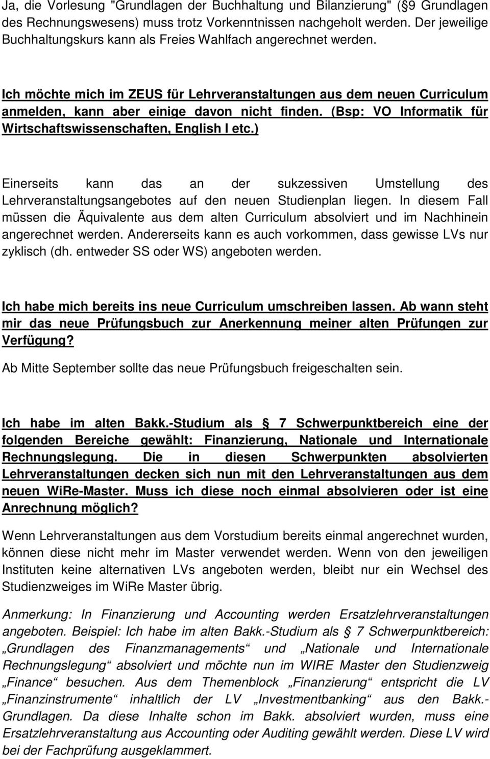 (Bsp: VO Informatik für Wirtschaftswissenschaften, English I etc.) Einerseits kann das an der sukzessiven Umstellung des Lehrveranstaltungsangebotes auf den neuen Studienplan liegen.