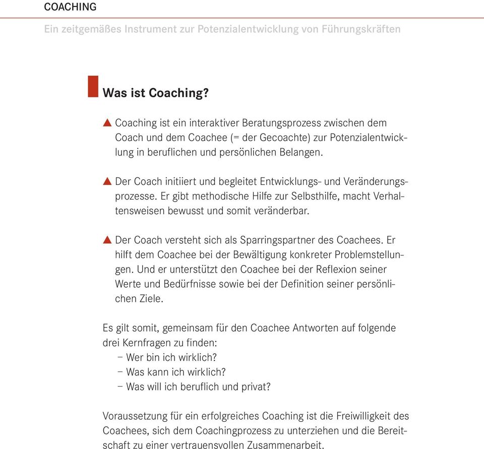 Der Coach versteht sich als Sparringspartner des Coachees. Er hilft dem Coachee bei der Bewältigung konkreter Problemstellungen.
